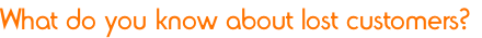 What do you know about lost customers?